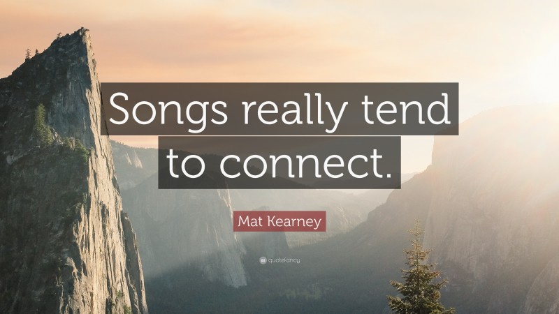 Mat Kearney Quote: “Songs really tend to connect.”