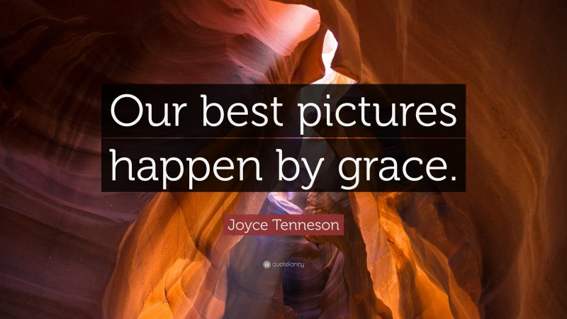 Joyce Tenneson Quote: “Our best pictures happen by grace.”