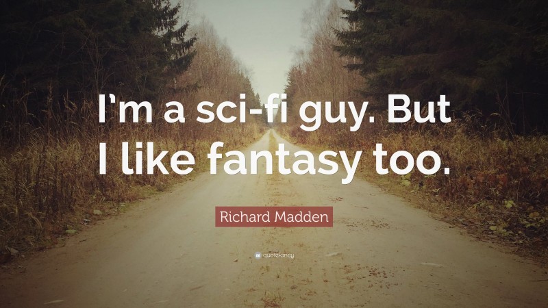 Richard Madden Quote: “I’m a sci-fi guy. But I like fantasy too.”