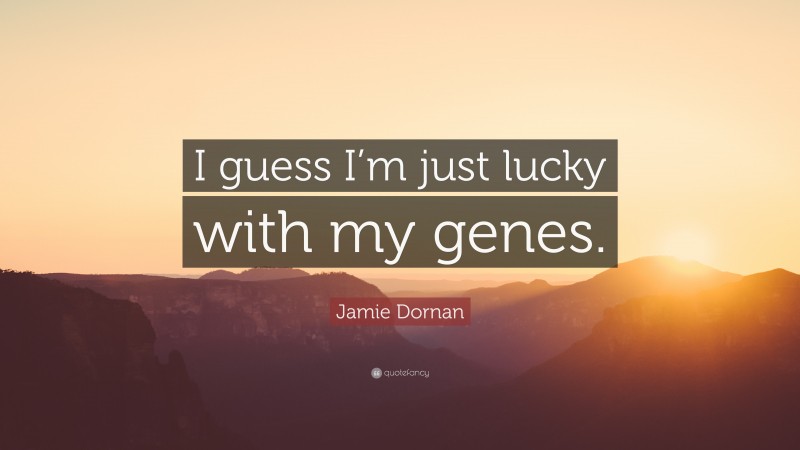 Jamie Dornan Quote: “I guess I’m just lucky with my genes.”