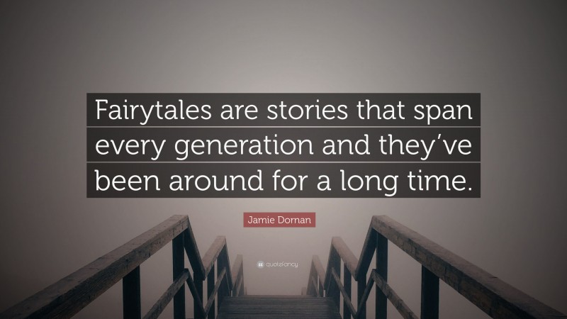 Jamie Dornan Quote: “Fairytales are stories that span every generation and they’ve been around for a long time.”