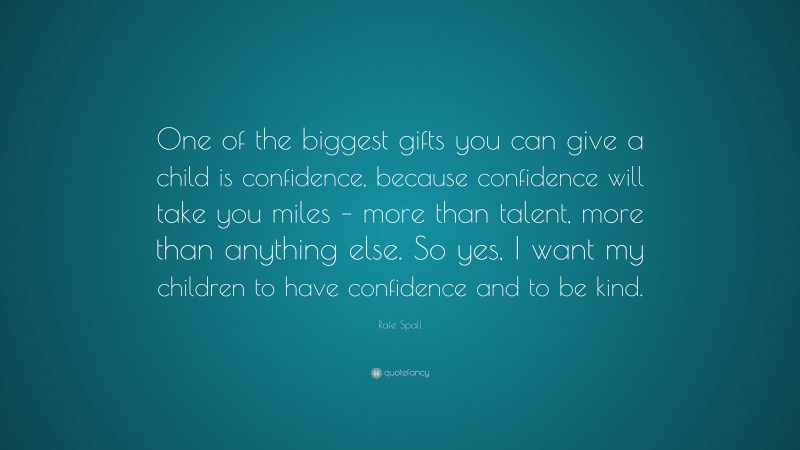 Rafe Spall Quote: “One of the biggest gifts you can give a child is confidence, because confidence will take you miles – more than talent, more than anything else. So yes, I want my children to have confidence and to be kind.”