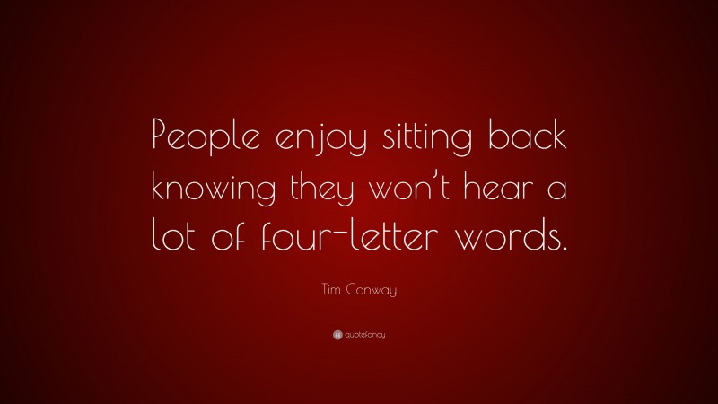 Tim Conway Quote: “People enjoy sitting back knowing they won’t hear a lot of four-letter words.”