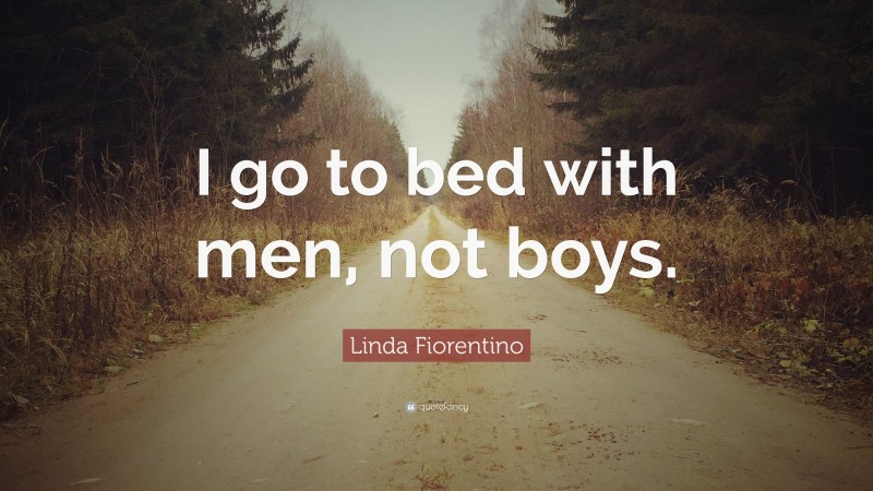 Linda Fiorentino Quote: “I go to bed with men, not boys.”