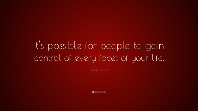 Randy Quaid Quote: “It’s possible for people to gain control of every facet of your life.”