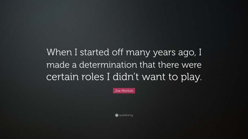 Joe Morton Quote: “When I started off many years ago, I made a determination that there were certain roles I didn’t want to play.”