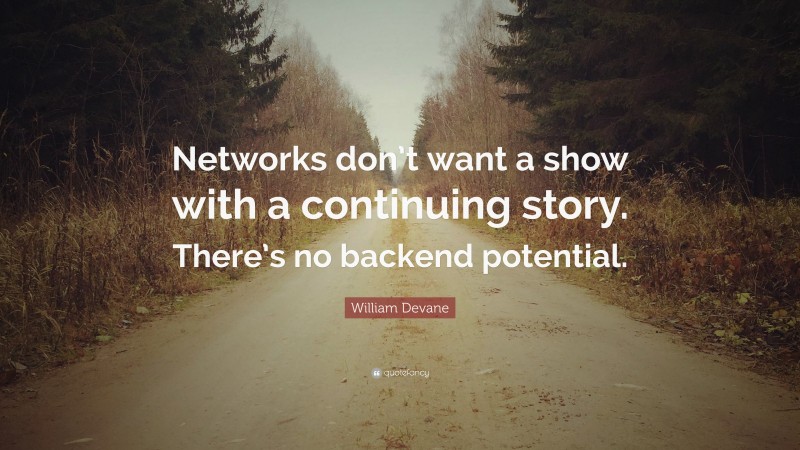 William Devane Quote: “Networks don’t want a show with a continuing story. There’s no backend potential.”
