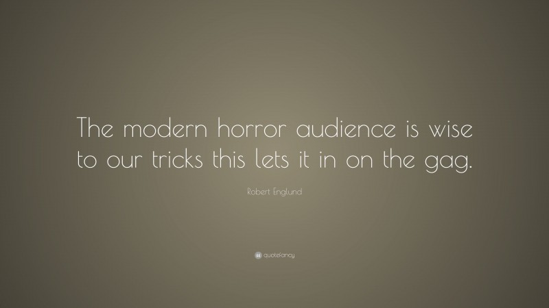 Robert Englund Quote: “The modern horror audience is wise to our tricks this lets it in on the gag.”