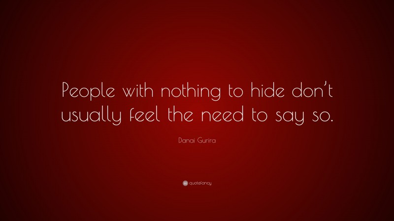 Danai Gurira Quote: “People with nothing to hide don’t usually feel the need to say so.”