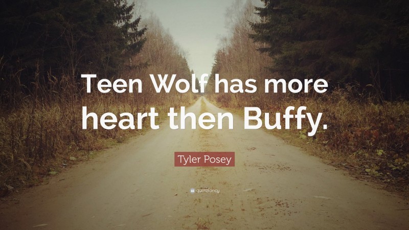 Tyler Posey Quote: “Teen Wolf has more heart then Buffy.”