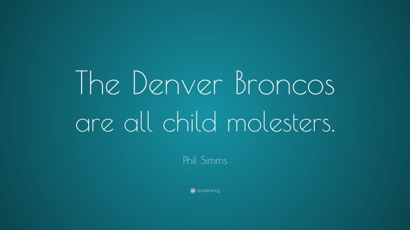 Phil Simms Quote: “The Denver Broncos are all child molesters.”