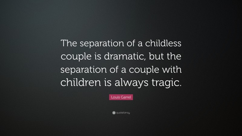 Louis Garrel Quote: “The separation of a childless couple is dramatic, but the separation of a couple with children is always tragic.”