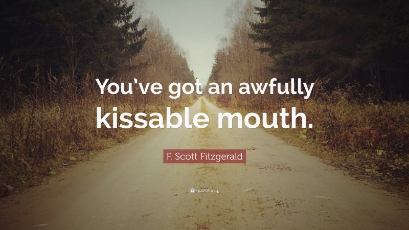 Romance Quotes: “You’ve got an awfully kissable mouth.” — F. Scott Fitzgerald
