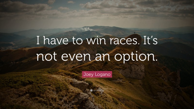 Joey Logano Quote: “I have to win races. It’s not even an option.”