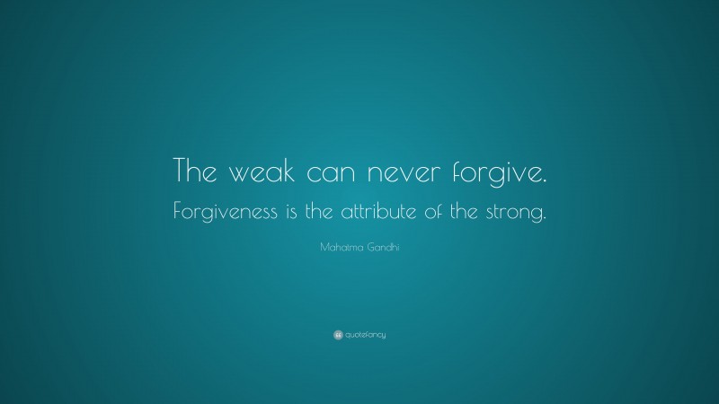 Mahatma Gandhi Quote: “The weak can never forgive. Forgiveness is the attribute of the strong.”
