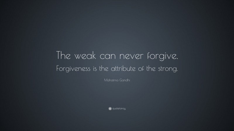 Mahatma Gandhi Quote: “The weak can never forgive. Forgiveness is the attribute of the strong.”
