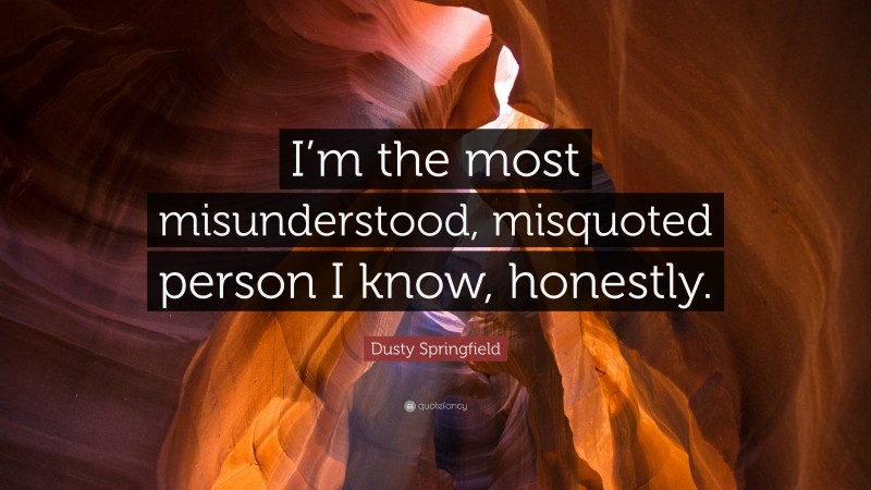 Dusty Springfield Quote: “I’m the most misunderstood, misquoted person I know, honestly.”