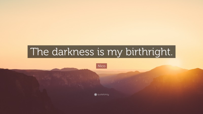 Nico Quote: “The darkness is my birthright.”