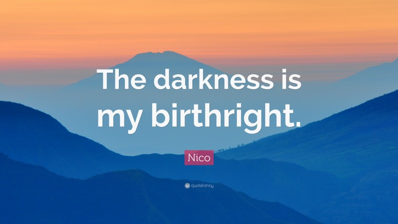 Nico Quote: “The darkness is my birthright.”