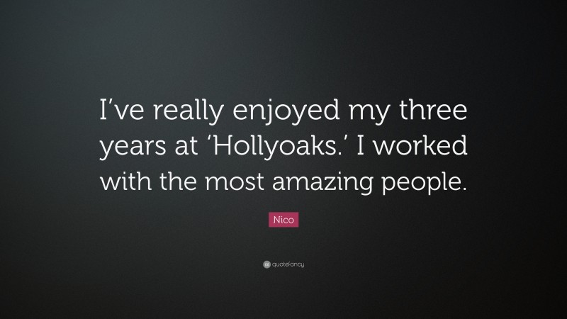 Nico Quote: “I’ve really enjoyed my three years at ‘Hollyoaks.’ I worked with the most amazing people.”