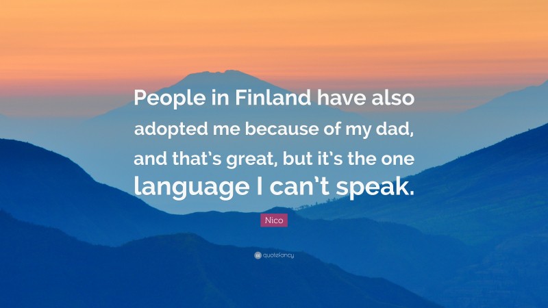 Nico Quote: “People in Finland have also adopted me because of my dad, and that’s great, but it’s the one language I can’t speak.”
