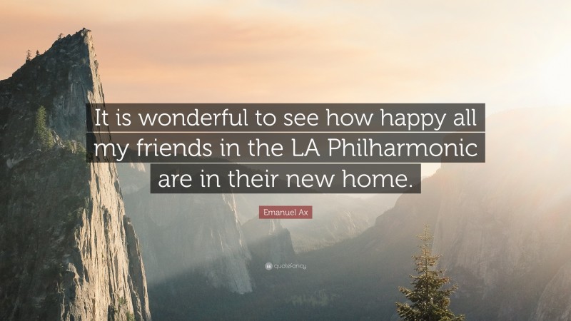 Emanuel Ax Quote: “It is wonderful to see how happy all my friends in the LA Philharmonic are in their new home.”