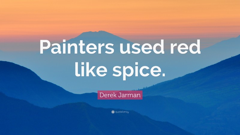Derek Jarman Quote: “Painters used red like spice.”
