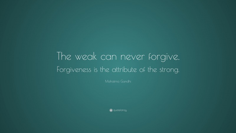 Mahatma Gandhi Quote: “The weak can never forgive. Forgiveness is the attribute of the strong.”