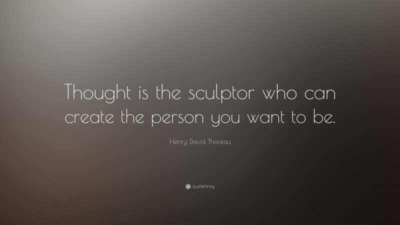 Henry David Thoreau Quote: “Thought is the sculptor who can create the ...