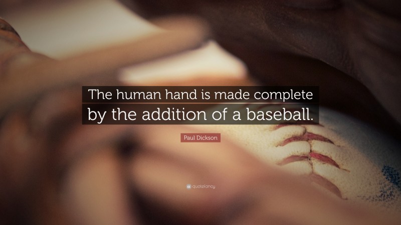 Paul Dickson Quote: “The human hand is made complete by the addition of a baseball.”