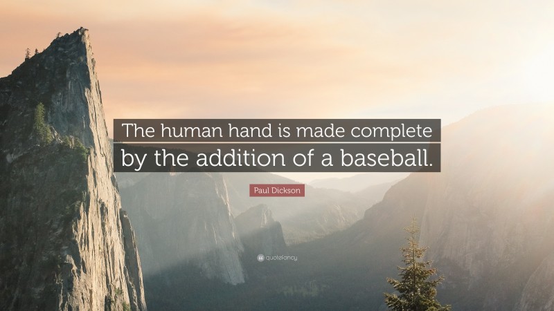 Paul Dickson Quote: “The human hand is made complete by the addition of a baseball.”