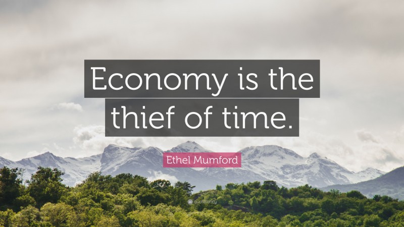 Ethel Mumford Quote: “Economy is the thief of time.”