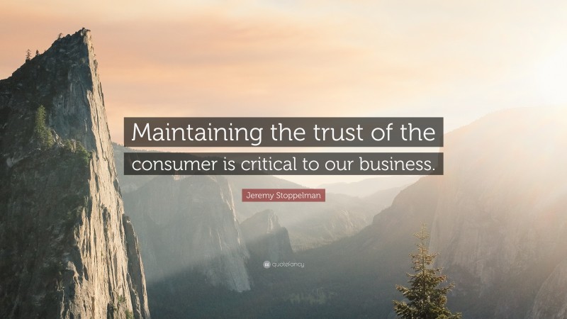 Jeremy Stoppelman Quote: “Maintaining the trust of the consumer is critical to our business.”