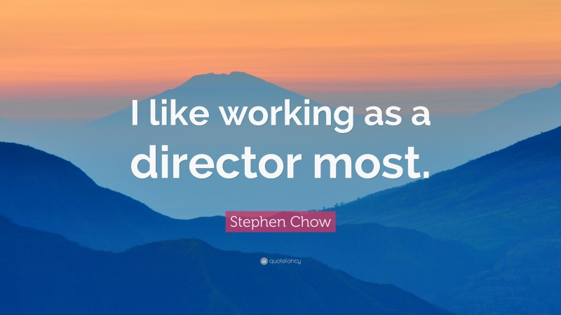 Stephen Chow Quote: “I like working as a director most.”