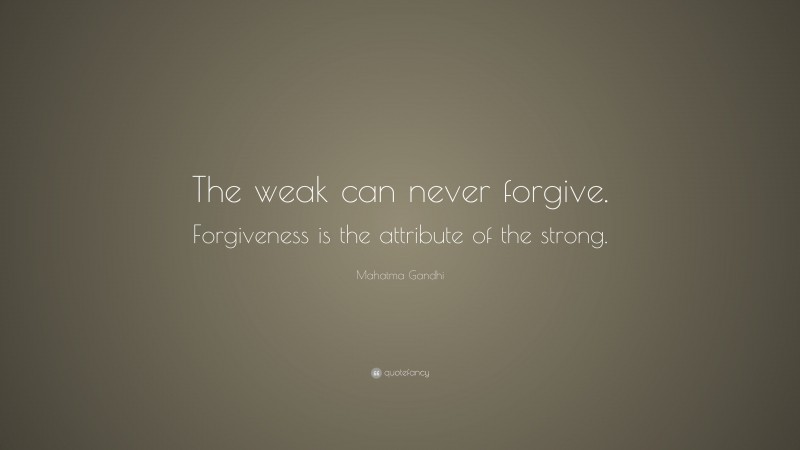 Mahatma Gandhi Quote: “The weak can never forgive. Forgiveness is the attribute of the strong.”