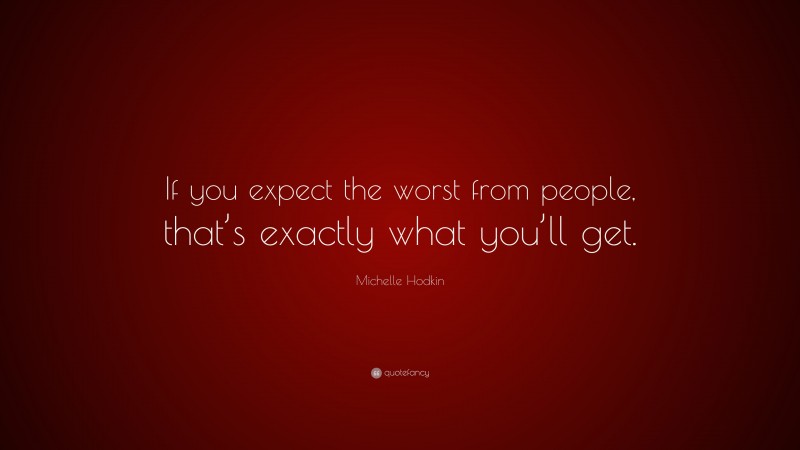 Michelle Hodkin Quote: “If you expect the worst from people, that’s exactly what you’ll get.”