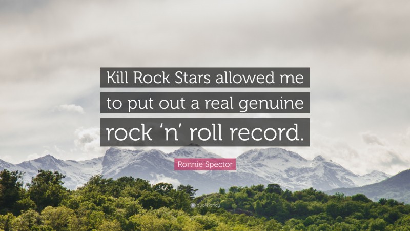 Ronnie Spector Quote: “Kill Rock Stars allowed me to put out a real genuine rock ‘n’ roll record.”