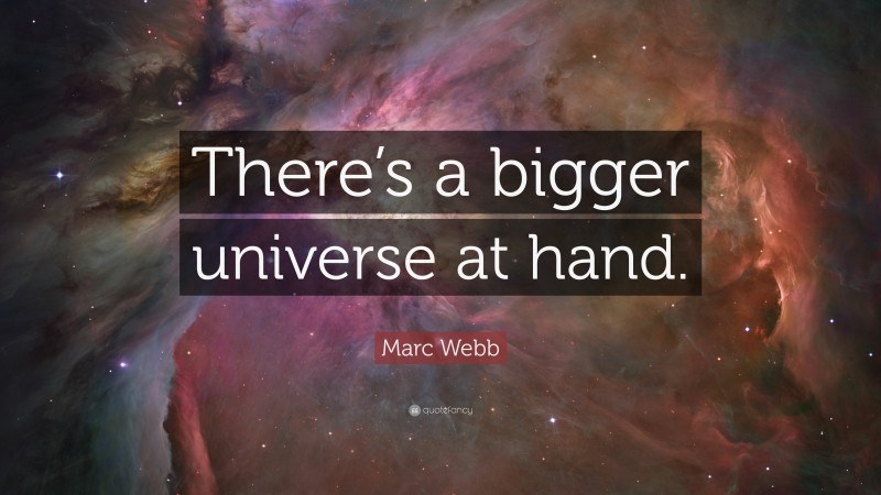Marc Webb Quote: “There’s a bigger universe at hand.”