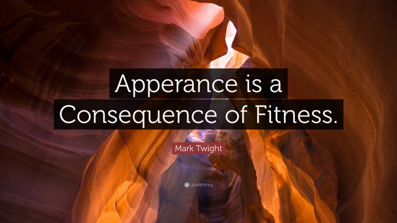 Mark Twight Quote: “Apperance is a Consequence of Fitness.”
