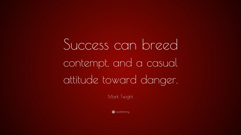 Mark Twight Quote: “Success can breed contempt, and a casual attitude toward danger.”