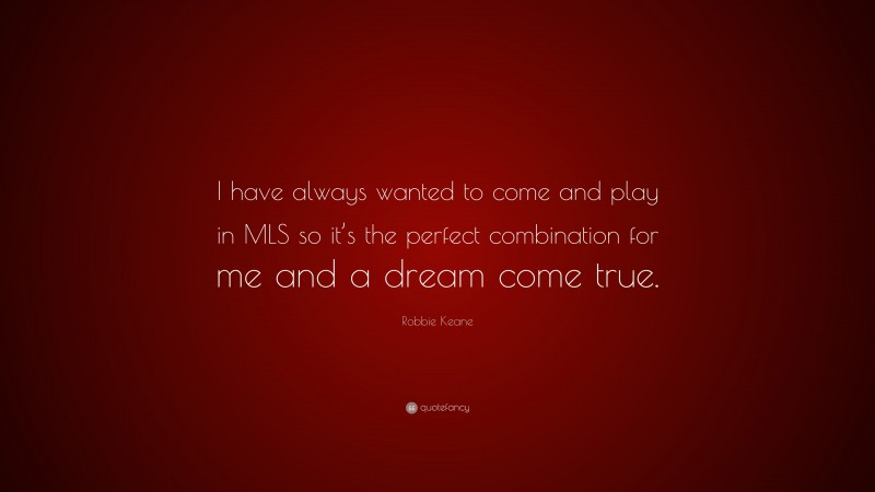 Robbie Keane Quote: “I have always wanted to come and play in MLS so it’s the perfect combination for me and a dream come true.”