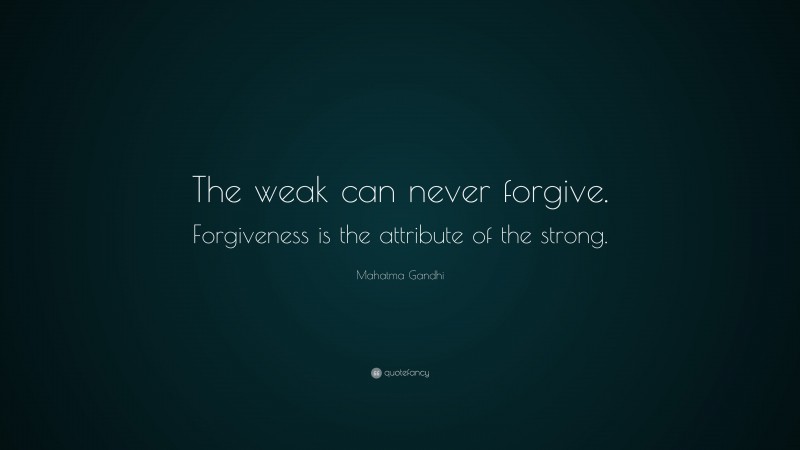 Mahatma Gandhi Quote: “The weak can never forgive. Forgiveness is the attribute of the strong.”
