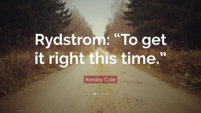 Kresley Cole Quote: “Rydstrom: “To get it right this time.””