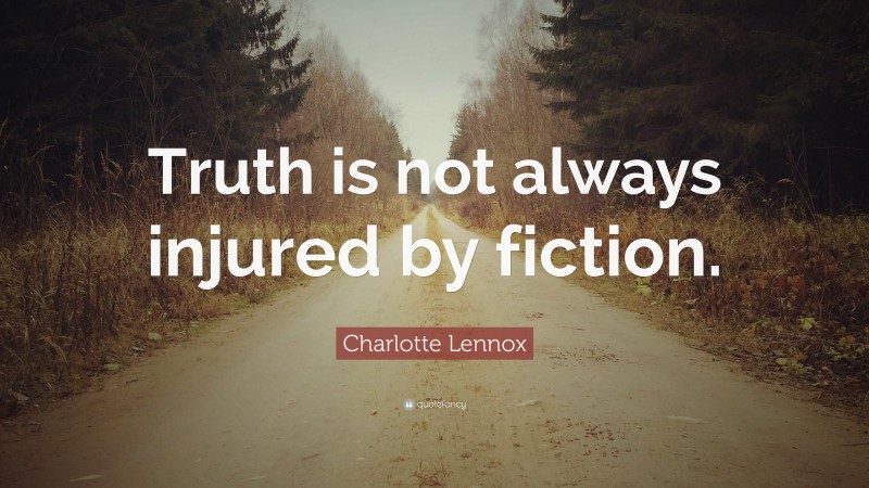 Charlotte Lennox Quote: “Truth is not always injured by fiction.”