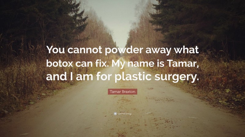 Tamar Braxton Quote: “You cannot powder away what botox can fix. My name is Tamar, and I am for plastic surgery.”