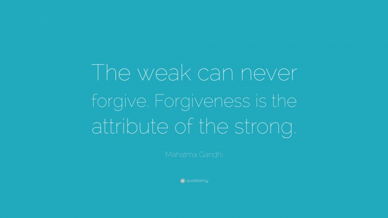 Mahatma Gandhi Quote: “The weak can never forgive. Forgiveness is the attribute of the strong.”
