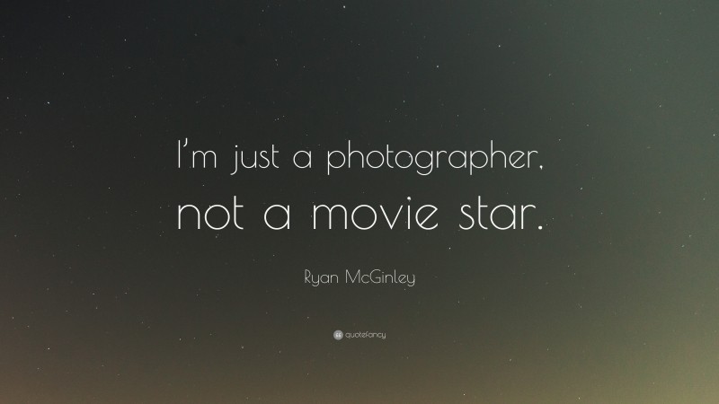 Ryan McGinley Quote: “I’m just a photographer, not a movie star.”