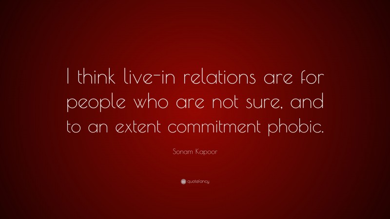 Sonam Kapoor Quote: “I think live-in relations are for people who are not sure, and to an extent commitment phobic.”