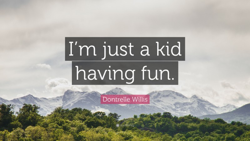 Dontrelle Willis Quote: “I’m just a kid having fun.”