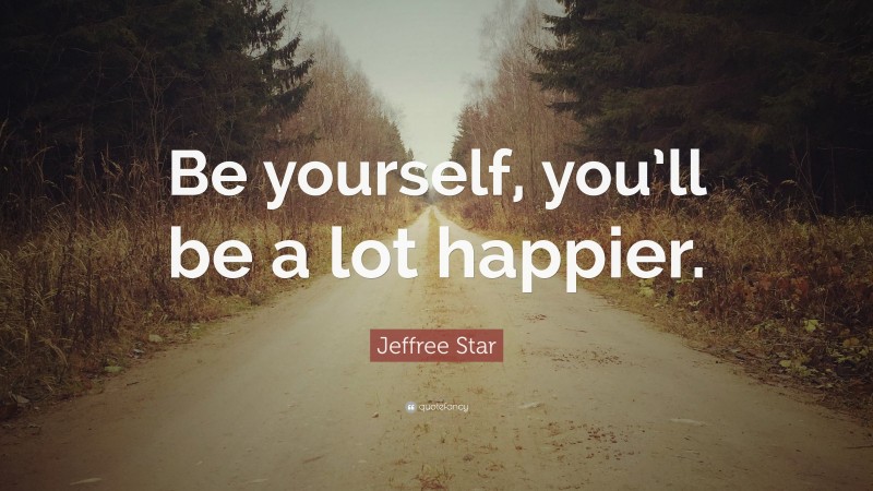 Jeffree Star Quote: “Be yourself, you’ll be a lot happier.”